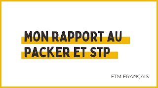 (FTM Français) Mon rapport au packer et STP