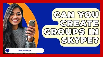 Can You Create Groups In Skype? - Be App Savvy