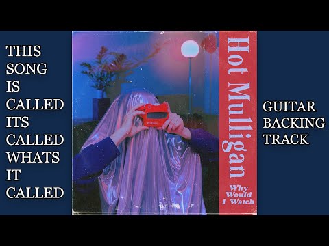 Hot Mulligan - This Song Is Called It’s Called What’s It Called (Guitar Backing Track)