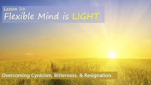 RO DBT - Lesson 28 - Flexible Mind is LIGHT - Overcoming Cynicism, Bitterness, & Resignation