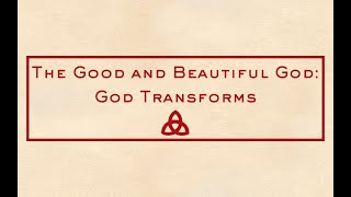 The Good and Beautiful God: God Transforms (Justin Law) - July 5, 2020