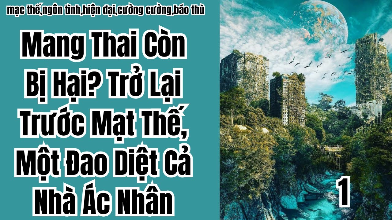 1  Mang Thai Còn Bị Hại? Trở Lại Trước Mạt Thế, Một Đao Diệt Cả Nhà Ác Nhân,mạc thế,ngôn tình.
