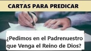 CARTAS para PREDICAR(4) (¿Pedimos que Venga el Reino de Dios?)