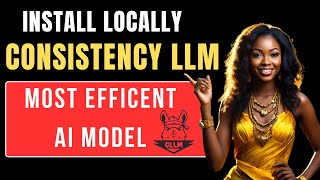 Consistency LLMs - Most Efficient Models - Install Locally