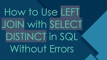 How to Use LEFT JOIN with SELECT DISTINCT in SQL Without Errors