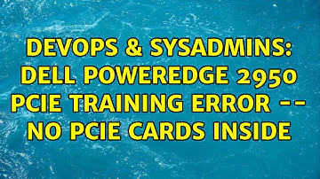 DevOps & SysAdmins: Dell PowerEdge 2950 PCIe Training Error -- No PCIe cards inside