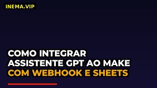 Como Integrar Assistente GPT ao Make com Webhook e Sheets