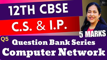 Question Bank Series, Class 12 I.P & C.S. CBSE Board Exams, 5 mark question Computer Networks