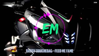 Daddy Douchebag - Feed Me Fame [Drumstep]