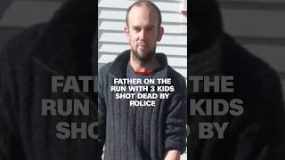 Father on the run with 3 kids shot dead by police