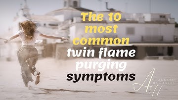 The 10 most common twin flame purging symptoms
