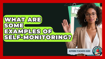 What Are Some Examples Of Self-monitoring? - Aspiring Teacher Guide