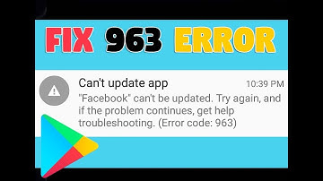 How to fix Error Code 963 in Google Playstore