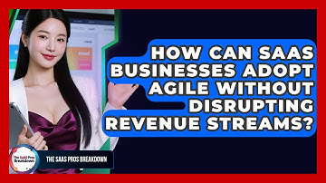 How Can SaaS Businesses Adopt Agile Without Disrupting Revenue Streams? - The SaaS Pros Breakdown