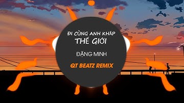 Đi Cùng Anh Khắp Thế Giới - Đặng Minh (QT Beatz Remix)