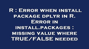 R : Error when install package dplyr in R. Error in install.packages : missing value where TRUE/FALS