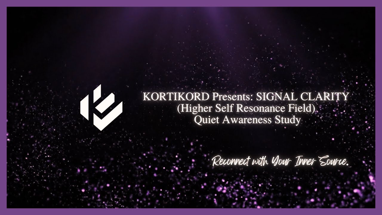 KORTIKORD Presents: SIGNAL CLARITY (SILENT)(Higher Self Resonance Field)