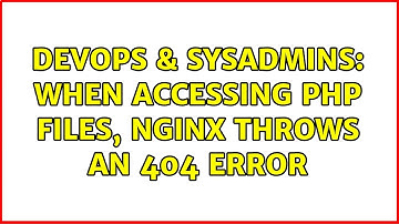 DevOps & SysAdmins: When accessing PHP files, nginx throws an 404 error (2 Solutions!!)