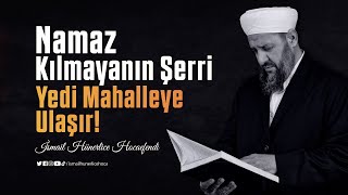 Namaz Kılmayanın Şerri Yedi Mahalleye Ulaşır! - İsmail Hünerlice Hocaefendi