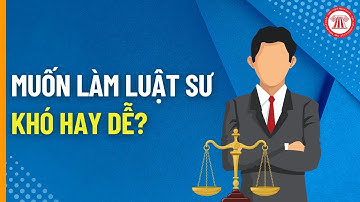 Muốn Làm Luật Sư, Khó Hay Dễ? | THƯ VIỆN PHÁP LUẬT