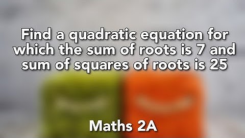 find a quadratic equation for which the sum of roots is 7 and the sum of squares of roots is 25 ||