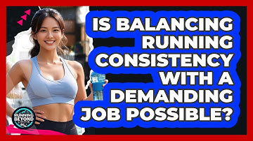 Is Balancing Running Consistency With A Demanding Job Possible? - Running Beyond Limits