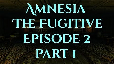 Amnesia Custom Stories The Fugitive Episode Two part 1