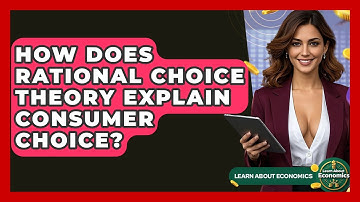 How Does Rational Choice Theory Explain Consumer Choice? - Learn About Economics