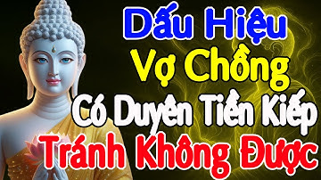 Lời Phật Dạy  Dấu Hiệu Vợ Chồng Có Duyên Tiền Kiếp, Có Tránh Cũng Không Được   Nhân Quả Nghiệp Báo
