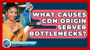 What Causes CDN Origin Server Bottlenecks? - Internet Infrastructure Explained