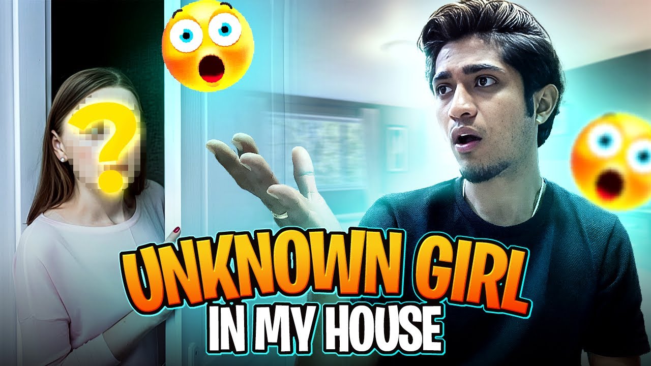UNKNOWN GIRL IN MY HOUSE 😳