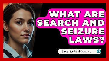 What Are Search And Seizure Laws? - SecurityFirstCorp.com