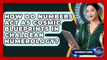 How Do Numbers Act As Cosmic Blueprints In Chaldean Numerology? - The Numbers Channel