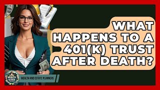 What Happens To A 401(k) Trust After Death? - Wealth and Estate Planners