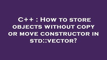 C++ : How to store objects without copy or move constructor in std::vector?