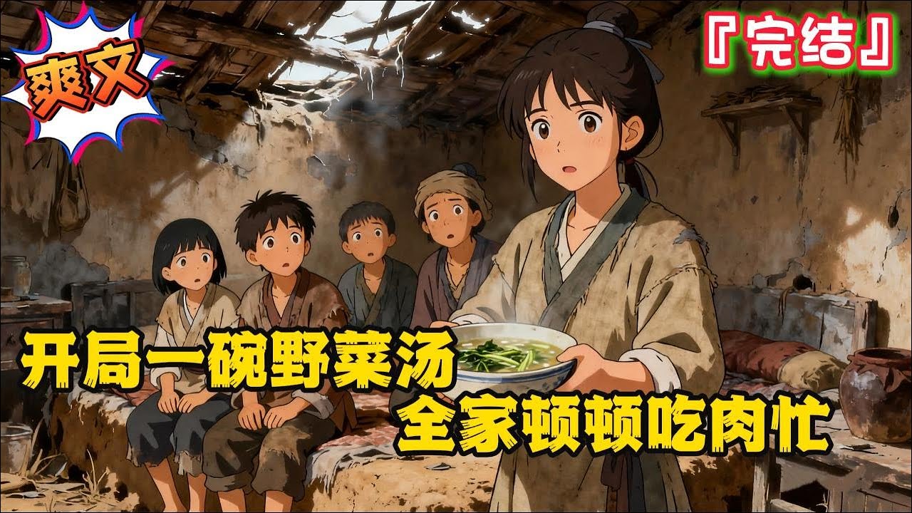 完结《开局一碗野菜汤，全家顿顿吃肉忙》天崩开局！宋杳杳一睁眼发现自己穿成了极品恶毒小姑。老母病重，家徒四壁，屋顶漏风，一碗野菜汤大家都馋的要死？…  #逃荒 #种田 #古代言情 #空间 #乡村 #逆袭