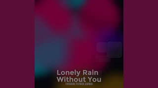 Lonely Rain Without You - Theodore Patrick Garner