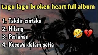 lagu lagu broken heart full album|| bikin Nyesek 🙂💔
