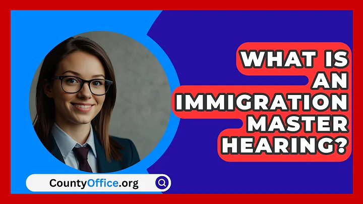 What Is An Immigration Master Hearing? - CountyOffice.org
