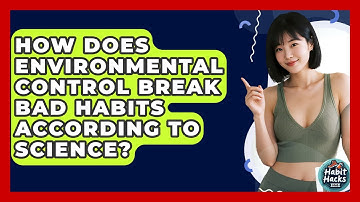 How Does Environmental Control Break Bad Habits According To Science? - Habit Hacks Hub