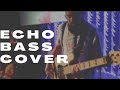 Echo  bass cover  edgar hernandez