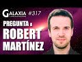 GALAXIA 317: Pregunta a ROBERT MARTÍNEZ - Nuevas Revelaciones, con MARÍA PAZOS alexcomunica