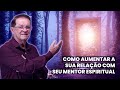 Como aumentar a sua relao com seu mentor espiritual  darcio cavallini