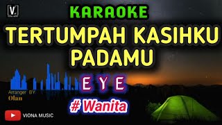 EYE - TERTUMPAH KASIHKU PADAMU [ KARAOKE ] NADA CEWEK