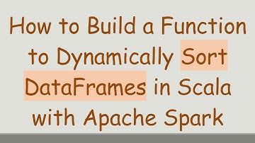 How to Build a Function to Dynamically Sort DataFrames in Scala with Apache Spark