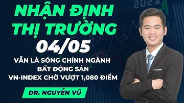Nhận định thị trường 04/05 : Sóng chính vẫn là ngành Bất Động Sản, VN-Index chờ vượt 1,080 điểm !