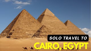 Solo Traveler’s Guide: Top things to do in Cairo Egypt