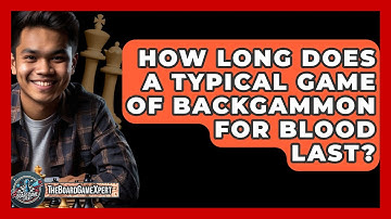 How Long Does A Typical Game Of Backgammon For Blood Last? - The Board Game Xpert