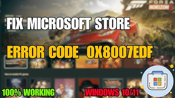 Fix Microsoft Store Error Code 0x8007EDF In Windows