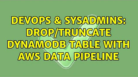 DevOps & SysAdmins: Drop/Truncate DynamoDB table with AWS Data Pipeline